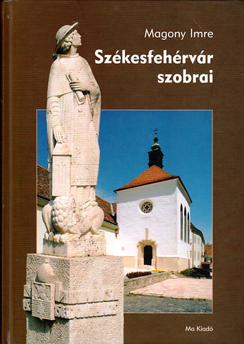 Magony Imre - Sz�kesfeh�rv�r szobrai