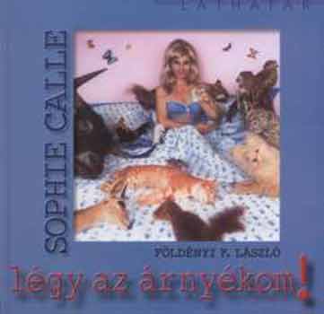 Fldnyi F. Lszl - Lgy az rnykom! Sophie Calle