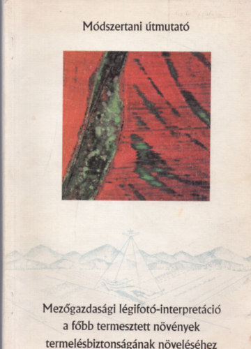 Dr Vámosi Judit - Mezőgazdasági légifotó-interpretáció a főbb termesztett növények termelésbiztonságának növeléséhez (Módszertani útmutató)