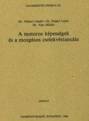 Dr. N�dori L�szl�, Dr. Szigeti Lajos, Dr. Vass Mikl�s - A motoros k�pess�gek �s a mozg�sos cselekv�stanul�s