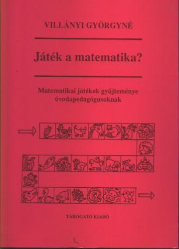 Vill�nyi Gy�rgyn� - J�t�k a matematika? (Matematikai j�t�kok gy�jtem�nye �vodapedag�gusoknak)