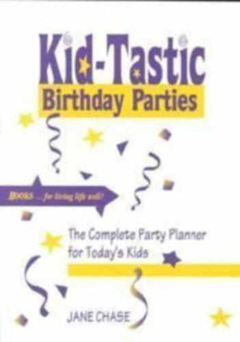 Jane Chase - Kid-Tastic Birthday Parties: The Complete Party Planner for Today's Kids