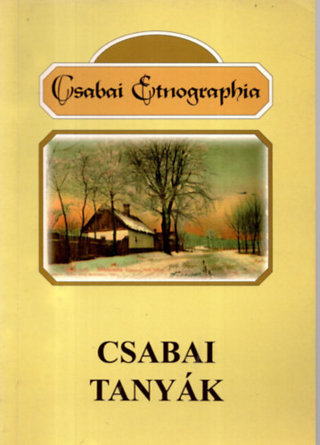 Dedinszky Gyula - Zahoran Gy�rgy - Csabai etnographia 3.- Csabai tany�k (Munkaeszk�z�k �s munka a b�k�scsabai szlov�k k�z�pparaszti gazdas�gban a XX. sz�zad elej�n)