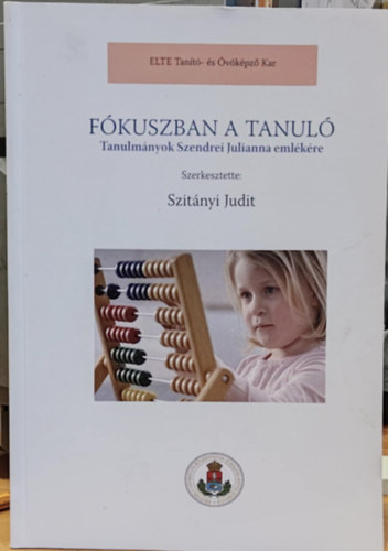 Szitányi Judit - Fókuszban a tanuló - Tanulmányok Szendrei Julianna emlékére (ELTE Tanító- és Óvóképző Kar)