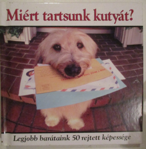 Jay Groce; Francesca Peppiatt; Paul Seaburn - Mirt tartsunk kutyt? - Legjobb bartaink 50 rejtett kpessge