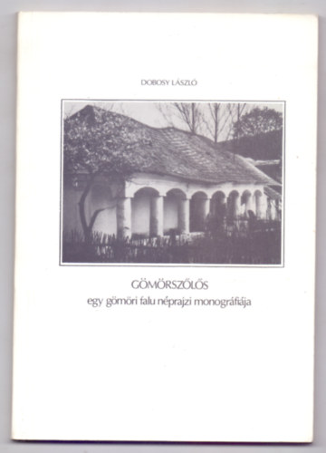 Dobosy L�szl� - G�m�rsz�l�s - Egy g�m�ri falu n�prajzi monogr�fi�ja (Borsodi kismonogr�fi�k)