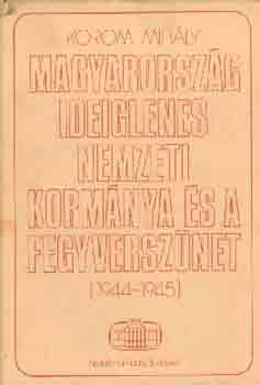 Korom Mih�ly - Magyarorsz�g ideiglenes nemzeti korm�nya �s a fegyversz�net 1944-1945