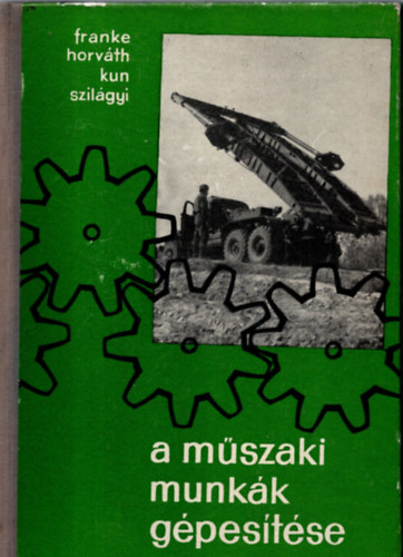 Franke László; Horváth Dezső; Kun Endre; Szilágyi István - A műszaki munkák gépesítése