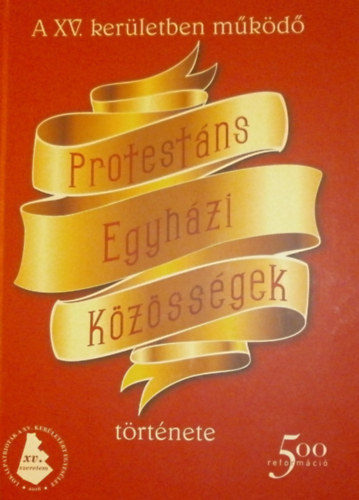 Dr. Nmeth Pter - Hodicska Tibor - Freny Vilmos Lszln (szerk.) - A XV. kerletben mkd Protestns Egyhzi Kzssgek trtnete