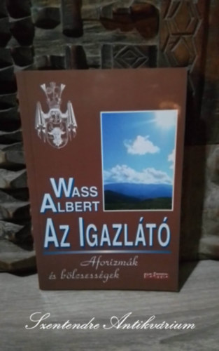 Wass Albert, Turcsny Pter (szerk.), Gspr Gyrgy (szerk.), Szutor gnes (Szerk.) - Az igazlt - AFORIZMK S BLCSESSGEK (Sajt kppel!)