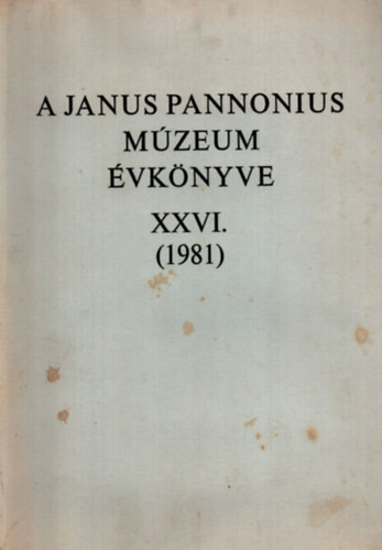 A Janus Pannonius Múzeum évkönyve 1981. - XXVI.