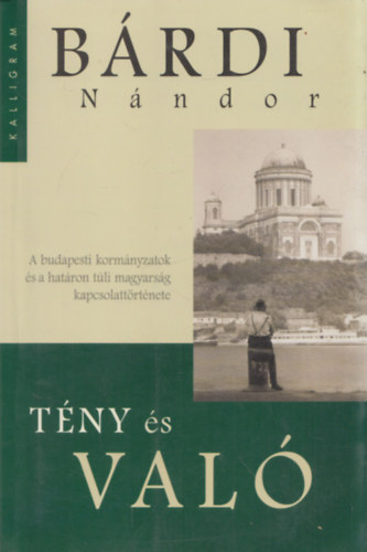 Brdi Nndor (Szerk.) - Tny s val (A budapesti kormnyzatok s a hatron tli magyarsg kapcsolattrtnete)
