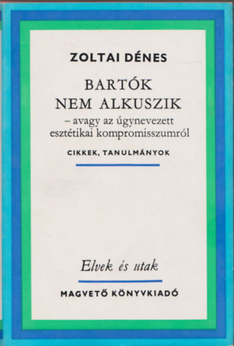 Zoltai Dnes - Bartk nem alkuszik -avagy az gynevezett eszttikai kompromisszumrl (dediklt)