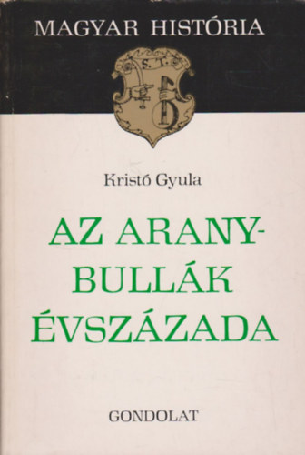 Kristó Gyula - Az Aranybullák évszázada (Magyar História)