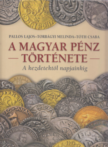 Pallos Lajos, Torbgyi Melinda, Tth Csaba - A magyar pnz trtnete - A kezdetektl napjainkig