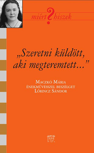 L�rincz S�ndor - "Szeretni k�ld�tt, aki megteremtett" - Besz�lget�s Maczk� M�ri�val