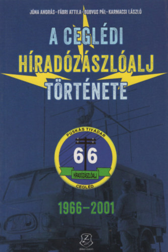 Jóna András - Fábri Attila - Bobvos Pál - Karmacsi László - A ceglédi híradózászlóalj története