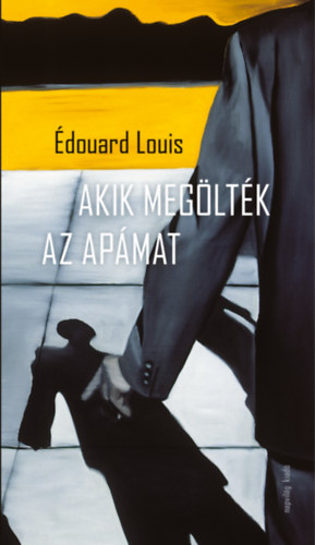 �douard Louis - Akik meg�lt�k az ap�mat