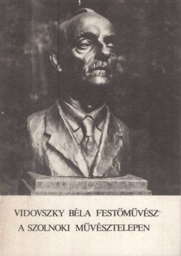 T�las L�szl� (szerk.) - Vidovszky B�la fest�m�v�sz a Szolnoki M�v�sztelepen