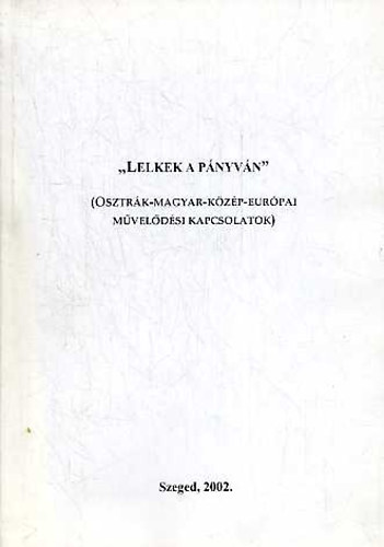 Fried István (főszerk.) - "Lelkek a pányván" (Osztrák-magyar-közép-európai művelődési kapcsolatok)