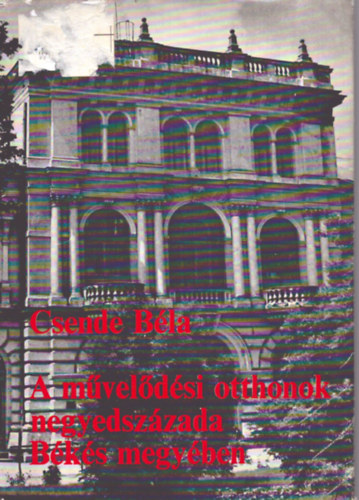 Csende Béla - A művelődési otthonok negyedszázada Békés megyében