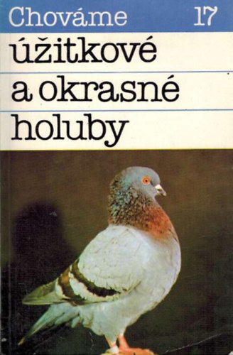 J. Čellár, M. Malík, V. Malík, B. Malíková - Chováme úžitkové a okrasné holuby (Chováme 17)