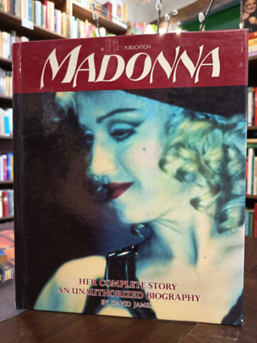 David James - Madonna teljes t�rt�nete. Madonna: Her Complete Story An Unauthorized Biography / Angol nyelven/