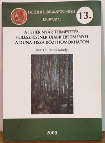 Dr. Rédei Károly - A fehér nyár termesztés-fejlesztésének újabb eredményei a Duna-Tisza közi homokháton