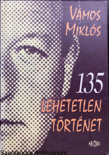 V�mos Mikl�s, Szerk.: Pataki Judit; Szoboszlai Margit, Fot�: D�r�gdi J�nos - 135 lehetetlen t�rt�net (Saj�t k�ppel)