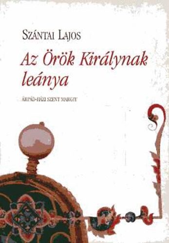 Szántai Lajos - Az Örök Királynak leánya - Árpád-házi Szent Margit