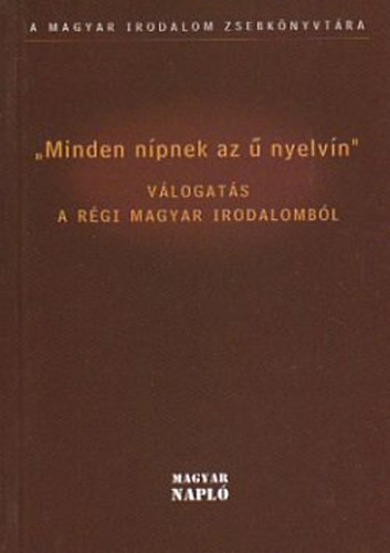 Minden nípnek az ű nyelvin - Válogatás a régi magyar irodalomból