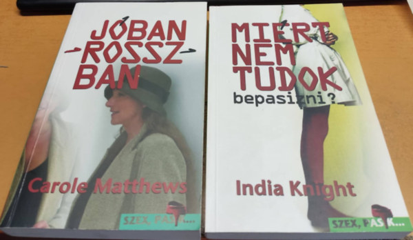 Carole Matthews, India Knight - 2 db Szex, pasik...: Jban-rosszban + Mirt nem tudok bepasizni?
