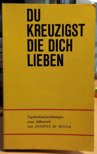 Annette di Rocca - Du Kreuzigst die Dich Lieben: Tagebuchaufzeichnungen einer S�hneseele (Hacker Taschenbuch 2)