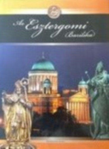 Beke Margit (szerk.) - Az Esztergomi Bazilika