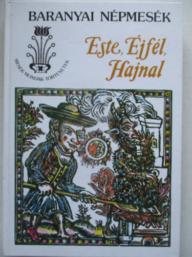 Ban Istvn (szerk.), Kovcs gnes (Szerk.) - Este, jfl, hajnal (Baranyai npmesk)   Tndrmesk, hsmesk - Legendamesk  - Trfs mesk, novellamesk