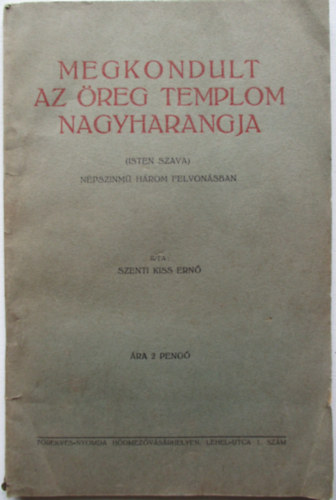 Szenti Kiss Ern - Megkondult az reg templom nagyharangja (Isten szava) - npsznm hrom felvonsban