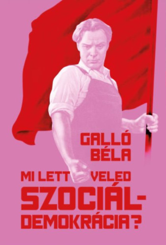 Gall� B�la - Mi lett veled szoci�ldemokr�cia?