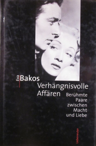 Eva Bakos - Verhngnisvolle Affren. Berhmte Paare zwischen Macht und Liebe