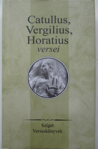 Vergilius, Horatius, Catullus, Caiusvalerius - Catullus, Vergilius, Horatius versei (Sziget versesk�nyvek)