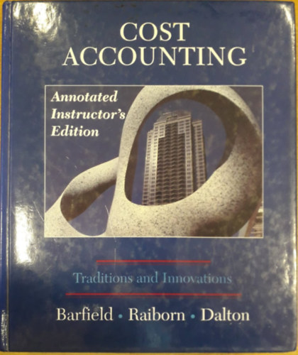 Jesse T. Barfield, Cecily A. Raiborn, Michael A. Dalton - Cost Accounting - Traditions and Innovations