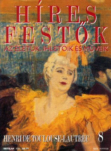 Stephen Rose (szerk.) - Hres festk (Az letk, ihletik s mveik) 8. szm - Henri de Toulouse-Lautrec