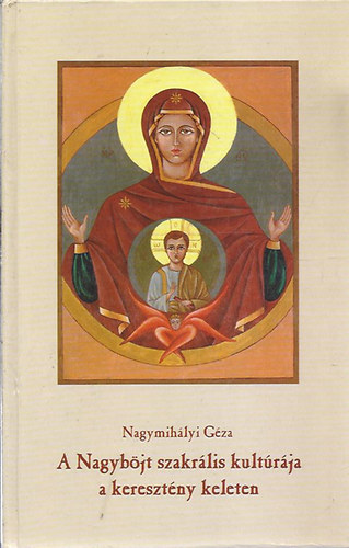 Nagymihlyi Gza - A Nagybjt szakrlis kultrja a keresztny keleten