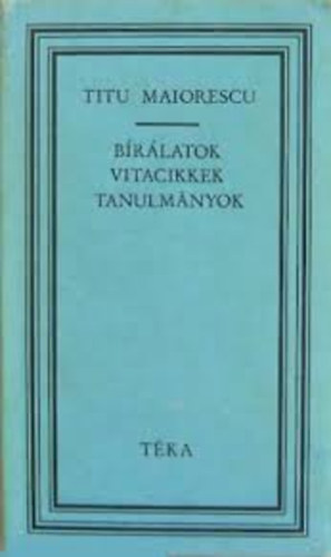 Titu Maiorescu - B�r�latok, vitacikkek, tanulm�nyok