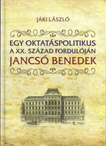 Jki Lszl - Egy oktatspolitikus a XX. szzad forduljn - Jancs Benedek