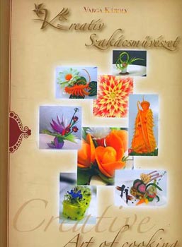 Varga Kroly - Kreatv szakcsmvszet - Creative art of cooking