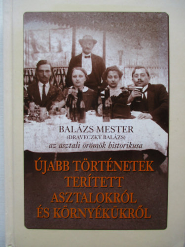 Balzs mester (Drveczky Balzs) az asztali rmk historikusa - jabb trtnetek tertett asztalokrl s krnykkrl
