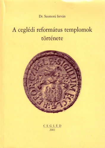 Dr. Szomor Istvn - A cegldi reformtus templomok trtnete