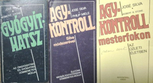 Jos� Silva, Philip Miele, Robert B. Stone - Gy�gy�thatsz + Agykontroll Silva m�dszer�vel - Agykontroll mesterfokon (nem csak) az �zleti �letben