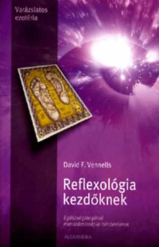 David F. Vennels - Reflexolgia kezdknek - Egszsgmegrz masszzsterpia mindenkinek