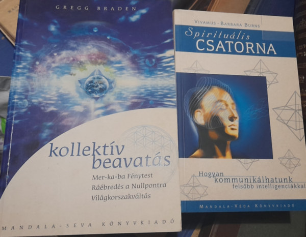 Gregg Braden, Vivamus-Barbara Burns - 2 db spiritulis knyv: Kollektv beavats, Spiritulis csatorna - Hogyan kommuniklhatunk felsbb intelligencikkal?